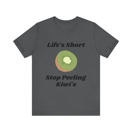 Life's Short Stop Peeling Kiwi's T-Shirt, Unisex, Cute, Kiwi, Funny, Meme, Gift Idea