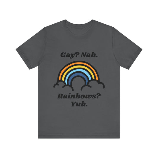 Gay? Nah. Rainbows? Yuh. T-Shirt, Unisex, Cute, Rainbow, Funny, Meme, Gift Idea